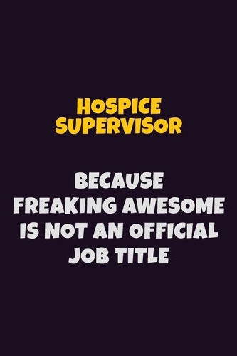 Hospice Supervisor, Because Freaking Awesome Is Not An Official Job Title