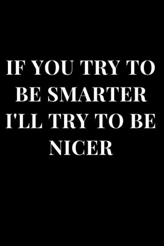 If You Try to Be Smarter I'll Try to Be Nicer