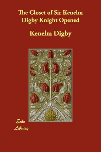 The Closet of Sir Kenelm Digby Knight Opened