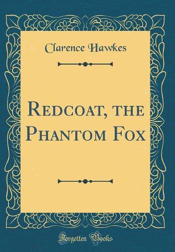 Redcoat, the Phantom Fox (Classic Reprint)