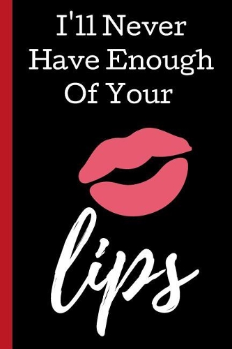 I'll Never Have Enough of Your Lips
