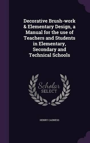 Decorative Brush-work & Elementary Design, a Manual for the use of Teachers and Students in Elementary, Secondary and Technical Schools