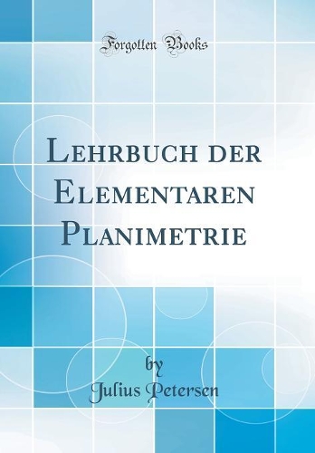 Lehrbuch Der Elementaren Planimetrie (Classic Reprint)