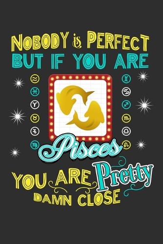 Nobody Is Perfect But If You Are Pisces You Are Pretty Damn Close