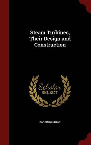 Steam Turbines, Their Design and Construction