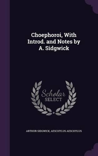 Choephoroi, with Introd. and Notes by A. Sidgwick