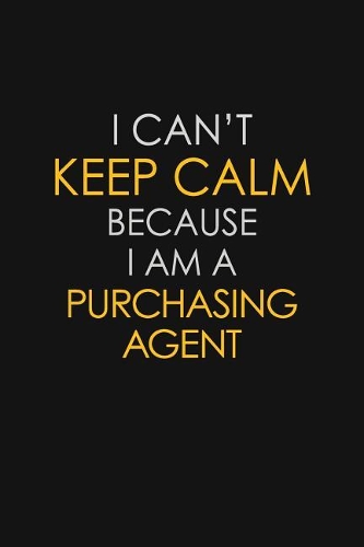 I Can't Keep Calm Because I Am A Purchasing agent