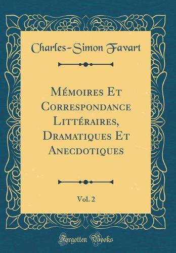 Mémoires Et Correspondance Littéraires, Dramatiques Et Anecdotiques, Vol. 2 (Classic Reprint)
