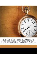Delle Lettere Familiari del Commendatore A.C. ...