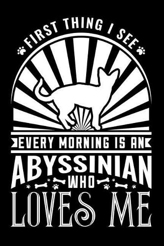 First Thing I See Every Morning Abyssinian Loves Me