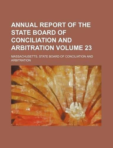 Annual Report of the State Board of Conciliation and Arbitration Volume 23