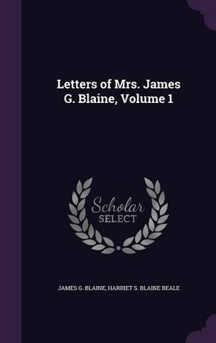 Letters of Mrs. James G. Blaine, Volume 1: (English)