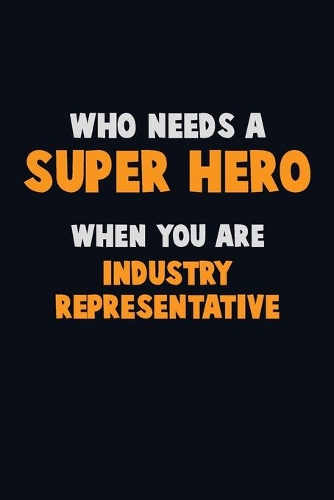 Who Need A SUPER HERO, When You Are Industry Representative