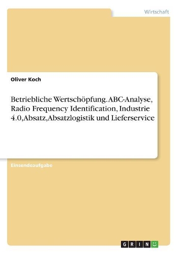 Betriebliche Wertschöpfung. ABC-Analyse, Radio Frequency Identification, Industrie 4.0, Absatz, Absatzlogistik und Lieferservice