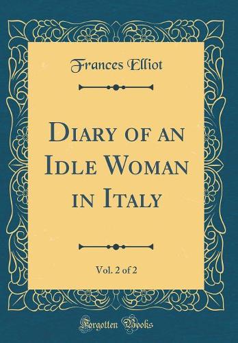 Diary of an Idle Woman in Italy, Vol. 2 of 2 (Classic Reprint)