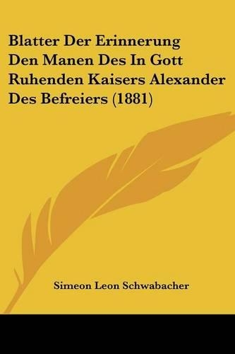 Blatter Der Erinnerung Den Manen Des In Gott Ruhenden Kaisers Alexander Des Befreiers (1881)