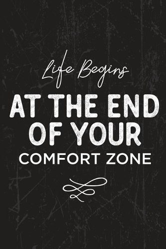 Life Begins at the End of Your Comfort Zone