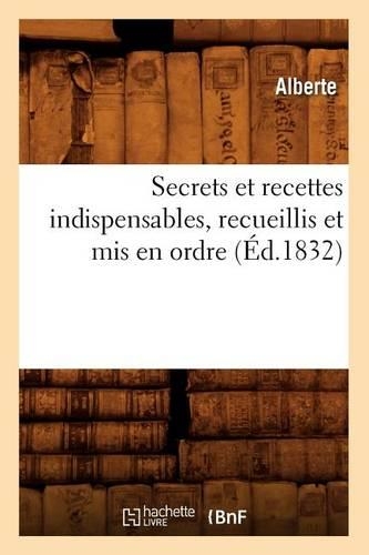 Secrets Et Recettes Indispensables, Recueillis Et MIS En Ordre (Éd.1832)