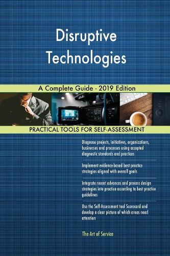 Disruptive Technologies A Complete Guide - 2019 Edition