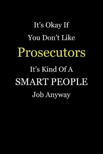 It's Okay If You Don't Like Prosecutors It's Kind Of A Smart People Job Anyway