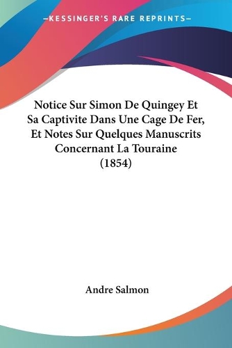 Notice Sur Simon De Quingey Et Sa Captivite Dans Une Cage De Fer, Et Notes Sur Quelques Manuscrits Concernant La Touraine (1854)
