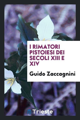 I Rimatori Pistoiesi Dei Secoli XIII E XIV