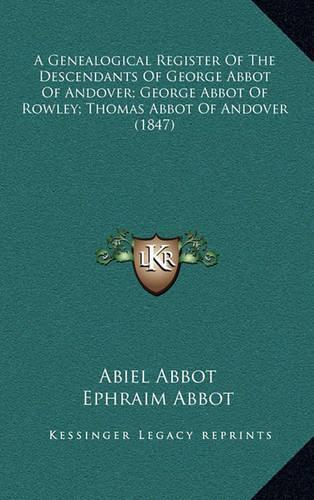 A Genealogical Register Of The Descendants Of George Abbot Of Andover; George Abbot Of Rowley; Thomas Abbot Of Andover (1847)