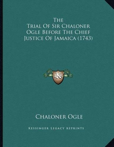 The Trial Of Sir Chaloner Ogle Before The Chief Justice Of Jamaica (1743)