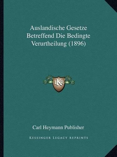 Auslandische Gesetze Betreffend Die Bedingte Verurtheilung (1896)
