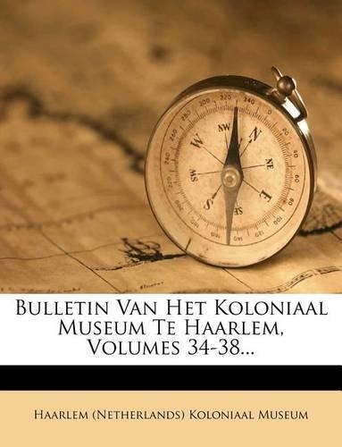 Bulletin Van Het Koloniaal Museum Te Haarlem, Volumes 34-38...