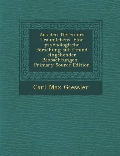 Aus Den Tiefen Des Traumlebens. Eine Psychologische Forschung Auf Grund Eingehender Beobachtungen - Primary Source Edition