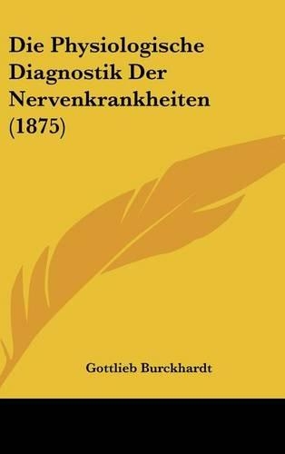 Die Physiologische Diagnostik Der Nervenkrankheiten (1875)