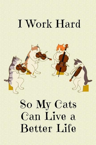 I Work Hard So My Cats Can Live a Better Life