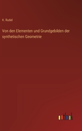 Von den Elementen und Grundgebilden der synthetischen Geometrie