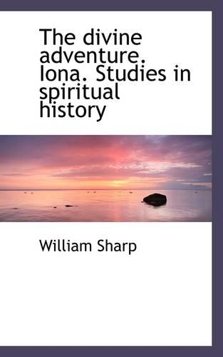 The Divine Adventure. Iona. Studies in Spiritual History