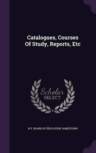 Catalogues, Courses of Study, Reports, Etc