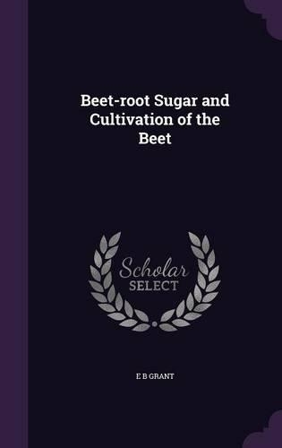 Beet-Root Sugar and Cultivation of the Beet