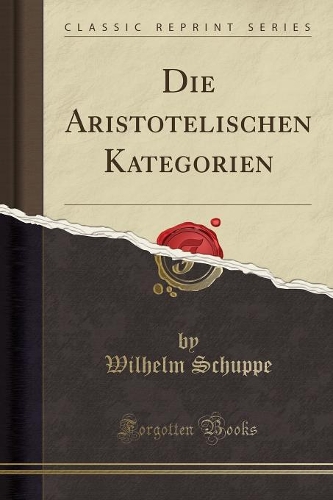 Die Aristotelischen Kategorien (Classic Reprint)