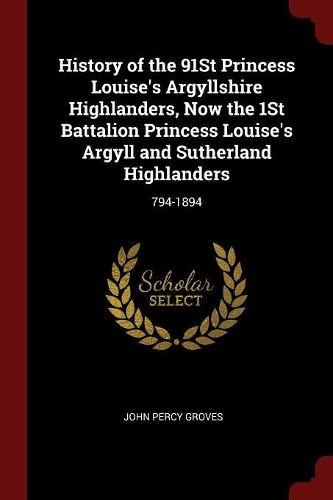History of the 91st Princess Louise's Argyllshire Highlanders, Now the 1st Battalion Princess Louise's Argyll and Sutherland Highlanders