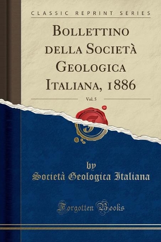 Bollettino della Società Geologica Italiana, 1886, Vol. 5 (Classic Reprint)