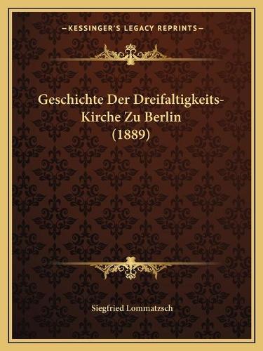 Geschichte Der Dreifaltigkeits-Kirche Zu Berlin (1889)