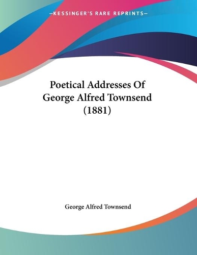 Poetical Addresses Of George Alfred Townsend (1881)