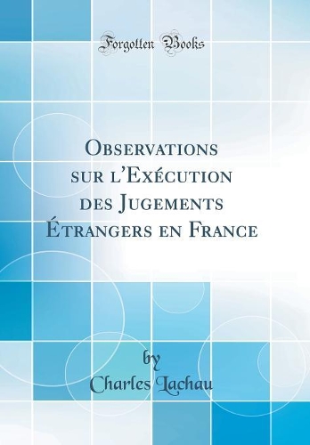 Observations Sur l'Exécution Des Jugements Étrangers En France (Classic Reprint)