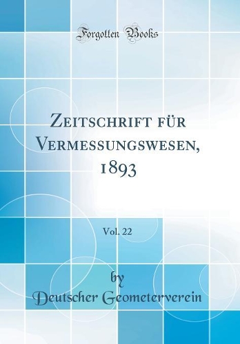 Zeitschrift Für Vermessungswesen, 1893, Vol. 22 (Classic Reprint)