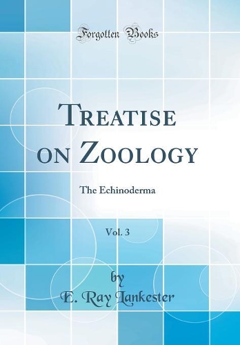 Treatise on Zoology, Vol. 3: The Echinoderma (Classic Reprint)