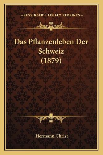 Das Pflanzenleben Der Schweiz (1879)