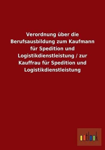 Verordnung über die Berufsausbildung zum Kaufmann für Spedition und Logistikdienstleistung / zur Kauffrau für Spedition und Logistikdienstleistung
