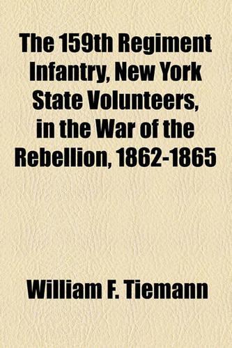 The 159th Regiment Infantry, New York State Volunteers, in the War of the Rebellion, 1862-1865
