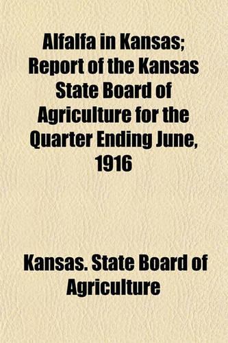 Alfalfa in Kansas; Report of the Kansas State Board of Agriculture for the Quarter Ending June, 1916: (English)