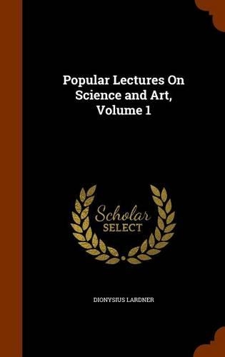 Popular Lectures On Science and Art, Volume 1